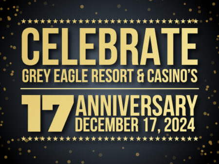 Celebrate Grey Eagle Resort & Casino’s 17th Anniversary!